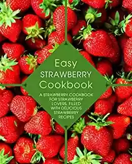 Livro PDF: Easy Strawberry Cookbook: A Strawberry Cookbook for Strawberry Lovers, Filled with Delicious Strawberry Recipes (2nd Edition) (English Edition)