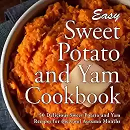 Capa do livro: Easy Sweet Potato and Yam Cookbook: 50 Delicious Sweet Potato and Yam Recipes for the Cool Autumn Months (English Edition) - Ler Online pdf