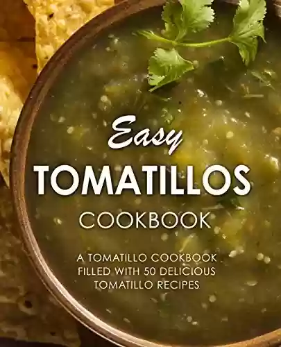 Livro PDF: Easy Tomatillos Cookbook: A Tomatillo Cookbook Filled with 50 Delicious Tomatillo Recipes (English Edition)