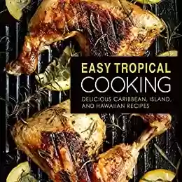 Livro PDF: Easy Tropical Cooking: Delicious Caribbean, Island, and Hawaiian Recipes (English Edition)