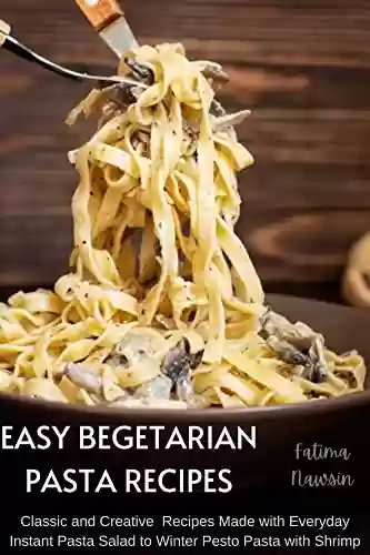 Capa do livro: Easy Vegetarian Pasta Recipes: Classic and Creative Recipes Made with Everyday Instant Pasta Salad to Winter Pesto Pasta with Shrimp (English Edition) - Ler Online pdf