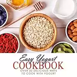 Capa do livro: Easy Yogurt Cookbook: Over 50 Delicious Ways to Cook with Yogurt (English Edition) - Ler Online pdf
