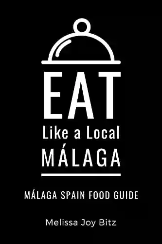 Livro PDF: Eat Like a Local- Málaga : Málaga Spain Food Guide (Eat Like a Local World Cities) (English Edition)