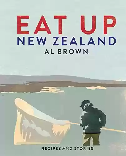 Livro PDF: Eat Up, New Zealand: Recipes and stories (English Edition)