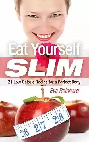 Livro PDF Eat Yourself Slim: 21 Low Calorie Recipe for a Perfect Body (Weight Loss, Low Calorie, Diet, Low Carb, Meal Plan, Rapid Weight Loss, Healthy Living) (English Edition)