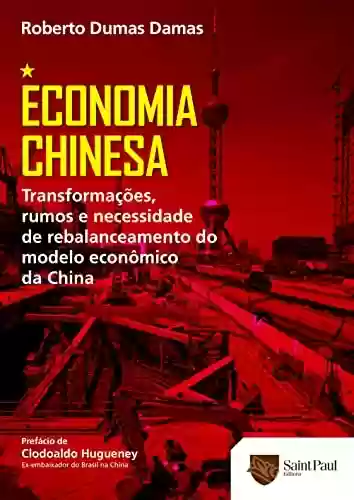 Livro PDF: Economia Chinesa; Transformações, Rumos e Necessidade de Rebalanceamento do Modelo Econômico da China