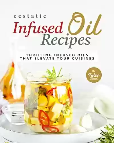 Livro PDF: Ecstatic Infused Oil Recipes: Thrilling Infused Oils that Elevate Your Cuisines (English Edition)