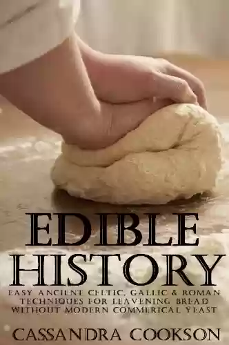 Livro PDF: Edible History: Easy Ancient Celtic, Gallic and Roman Techniques for Leavening Bread Without Modern Commercial Yeast (English Edition)