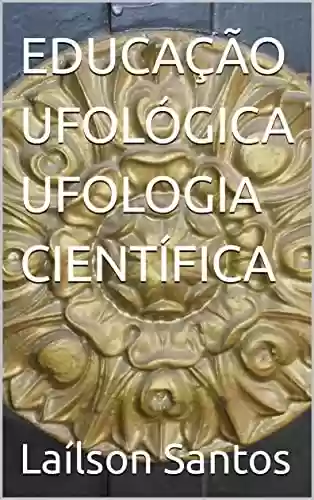 Livro PDF: EDUCAÇÃO UFOLÓGICA UFOLOGIA CIENTÍFICA