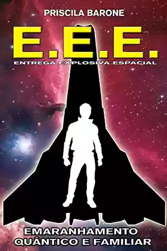 Capa do livro: E.E.E. - Entrega Explosiva Espacial: Emaranhamento Quântico e Familiar - Ler Online pdf
