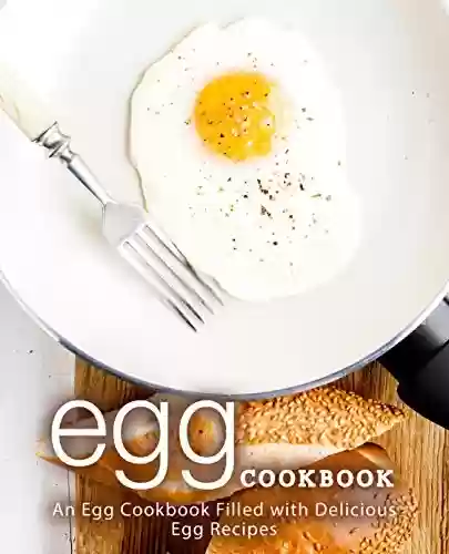 Capa do livro: Egg Cookbook: An Egg Cookbook Filled with Delicious Egg Recipes (2nd Edition) (English Edition) - Ler Online pdf