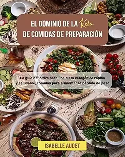 Livro PDF: El dominio de la Keto de comidas de preparación: La guía definitiva para una dieta cetogénica rápida y saludable, comidas para aumentar la pérdida de peso (Spanish Edition)