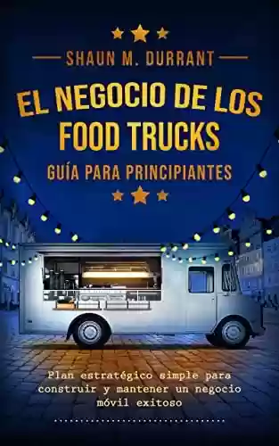 Livro PDF: El Negocio de los Food Trucks Guía para principiantes: Plan estratégico simple para construir y mantener un negocio móvil exitoso (Business Guides for Beginners) (Spanish Edition)
