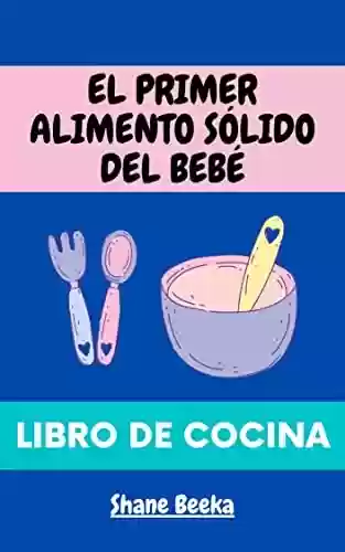 Livro PDF: EL PRIMER ALIMENTO SÓLIDO DEL BEBÉ: LIBRO DE COCINA (Spanish Edition)