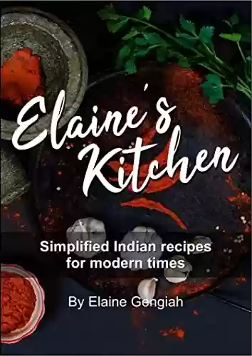 Capa do livro: Elaine's Kitchen: Simplified Indian recipes for modern times (English Edition) - Ler Online pdf