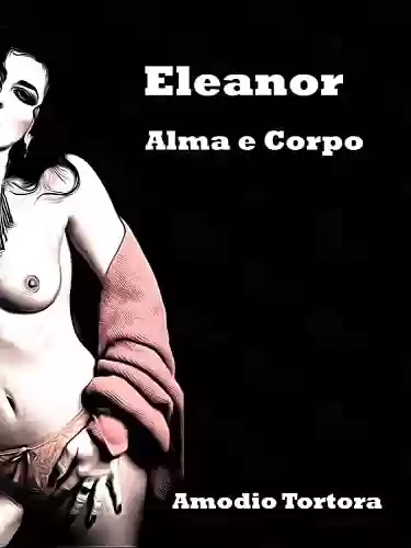 Livro PDF: Eleanor: Alma e Corpo (A trilogia de Eleanor Livro 1)