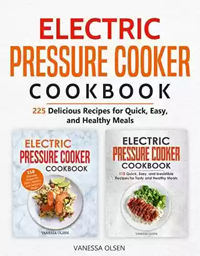 Capa do livro: Electric Pressure Cooker Cookbook: 225 Delicious Recipes for Quick, Easy, and Healthy Meals (English Edition) - Ler Online pdf