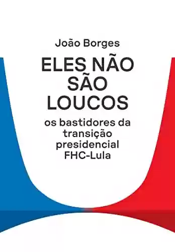 Capa do livro: Eles não são loucos: Os bastidores da transição presidencial FHC-Lula - Ler Online pdf