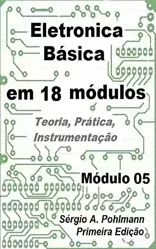 Livro PDF: Eletrônica Básica - Módulo 05 (Curso de Eletronica Básica em 18 Módulos)