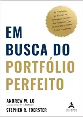 Livro PDF: Em Busca do Portfólio Perfeito: As Histórias, as Vozes e os Principais Insights dos Pioneiros Que Moldaram a Forma Como Investimos