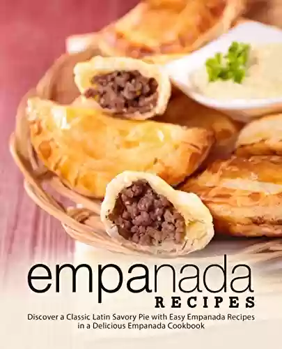 Capa do livro: Empanada Recipes: Discover a Classic Latin Savory Pie with Easy Empanada Recipes in a Delicious Empanada Cookbook (English Edition) - Ler Online pdf