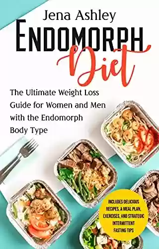 Capa do livro: Endomorph Diet: The Ultimate Weight Loss Guide for Women and Men with the Endomorph Body Type Includes Delicious Recipes, a Meal Plan, Exercises, and Strategic ... Tips (Diet Techniques) (English Edition) - Ler Online pdf