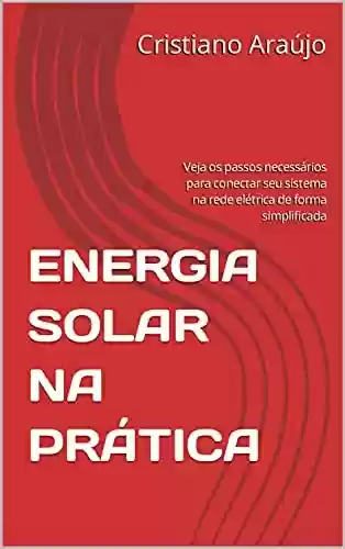Livro PDF: ENERGIA SOLAR NA PRÁTICA: Veja os passos necessários para conectar seu sistema na rede elétrica de forma simplificada