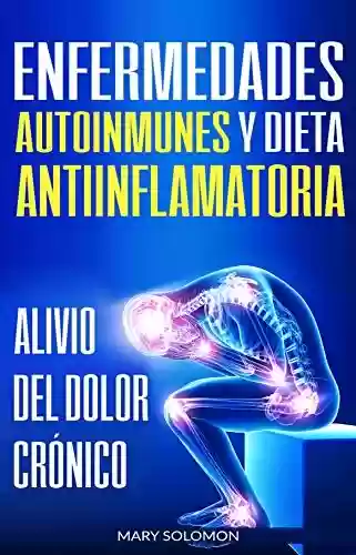 Capa do livro: Enfermedades autoinmunes y dieta antiinflamatoria: Alivio del dolor crónico / Autoimmune Disease Anti-inflammatory Diet: Chronic Pain Relief (Libro en Espanol / Spanish Book Version) (Spanish Edition) - Ler Online pdf