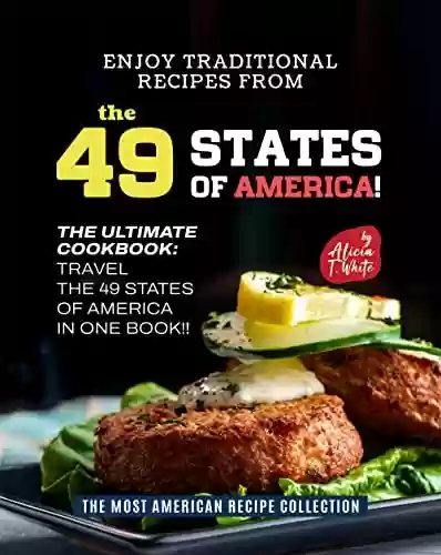 Livro PDF: Enjoy Traditional Recipes from the 49 States of America!: The Ultimate Cookbook: Travel the 49 States of America in One Book!! (The Most American Recipe Collection) (English Edition)