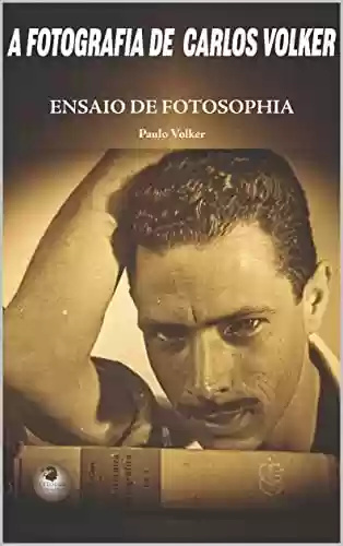 Capa do livro: ENSAIO DE FOTOSOPHIA : A FOTOGRAFIA DE CARLOS VOLKER - Ler Online pdf