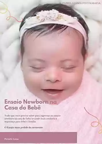 Livro PDF: Ensaio Newborn na Casa do Bebê: Tudo que você precisa saber para ingressar no mundo de ensaio newborn na casa do bebê levando mais conforto e segurança para bebê e família.