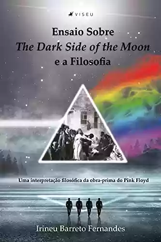 Livro PDF: Ensaio sobre The Dark Side of the Moon e a Filosofia: Uma interpretação filosófica da obra-prima do Pink Floyd