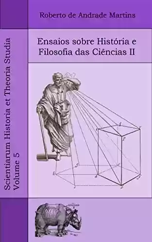Livro PDF: Ensaios sobre História e Filosofia das Ciências II (Scientiarum Historia et Theoria Studia Livro 5)