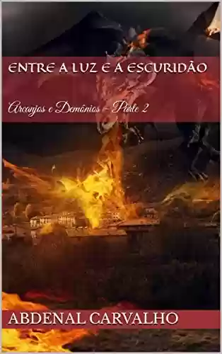 Livro PDF Entre a Luz e a Escuridão: Arcanjos e Demônios - Parte 2 (Fiction and Horror)