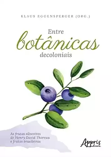 Livro PDF: Entre Botânicas Decoloniais – As Frutas Silvestres de Henry David Thoreau e Frutas Brasileiras