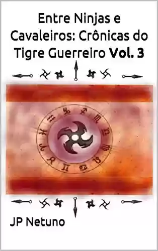 Livro PDF: Entre Ninjas e Cavaleiros: Crônicas do Tigre Guerreiro Vol. 3