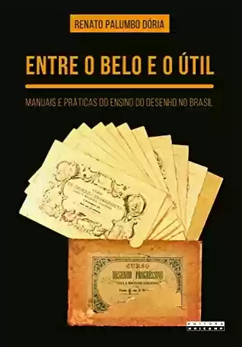 Livro PDF: Entre o belo e o útil: manuais e práticas do ensino do desenho no Brasil