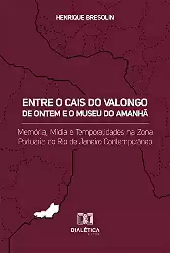 Livro PDF: Entre o Cais do Valongo de ontem e o Museu do Amanhã: memória, mídia e temporalidades na zona portuária do Rio de Janeiro contemporâneo