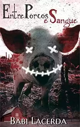 Capa do livro: Entre Porcos e Sangue: Há uma linha tênue entre o fanatismo e a maldade humana. - Ler Online pdf