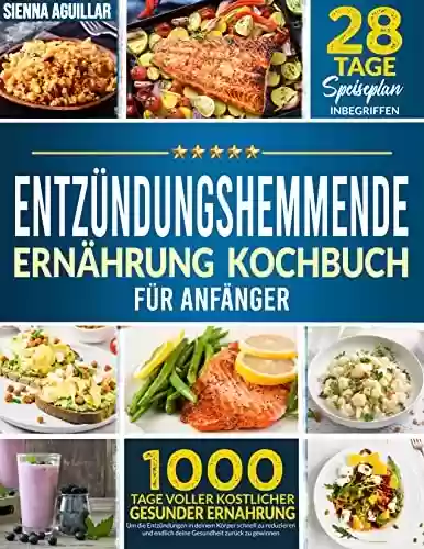 Livro PDF: Entzündungshemmende Ernährung Kochbuch Für Anfänger: 1000 Tage voller köstlicher gesunder Ernährung um die Entzündungen in deinem Körper schnell zu reduzieren ... zurück zu gewinnen (German Edition)