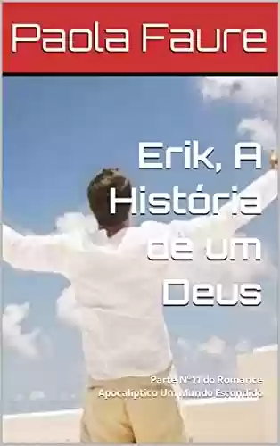 Capa do livro: Erik, A História de um Deus: Parte Nº11 do Romance Apocalíptico Um Mundo Escondido - Ler Online pdf