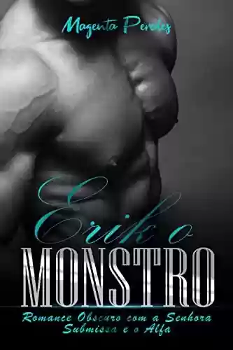 Capa do livro: Erik o Monstro: Romance Obscuro com a Senhora Submissa e o Alfa - Ler Online pdf