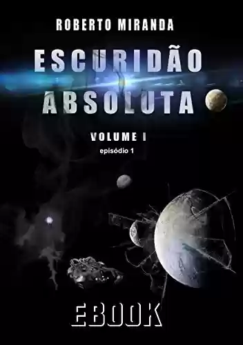 Livro PDF: ESCURIDÃO ABSOLUTA - Volume Um: Trecho Episódio 1