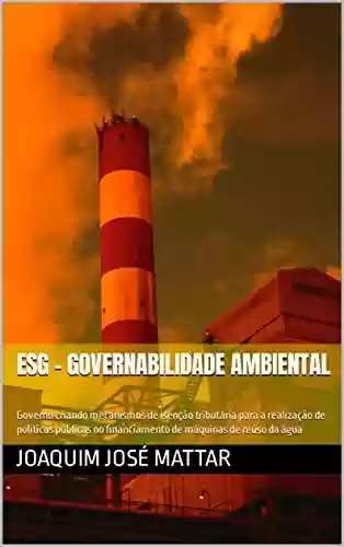 Livro PDF: ESG - Governabilidade Ambiental : Governo criando mecanismos de isenção tributária para a realização de políticas públicas no financiamento de máquinas de reúso da água