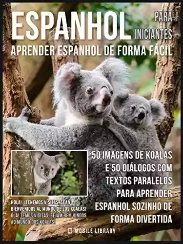 Livro PDF Espanhol para Iniciantes - Aprender Espanhol de Forma Fácil : 50 imagens de Koalas e 50 diálogos com textos paralelos para aprender espanhol sozinho de ... (Foreign Language Learning Guides)
