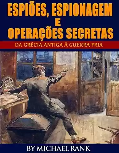 Livro PDF: Espiões, Espionagem e Operações Secretas - Da Grécia Antiga à Guerra Fria