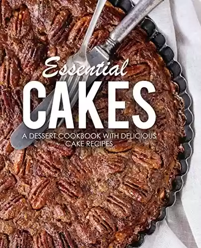 Capa do livro: Essential Cakes: A Dessert Cookbook with Delicious Cake Recipes (English Edition) - Ler Online pdf