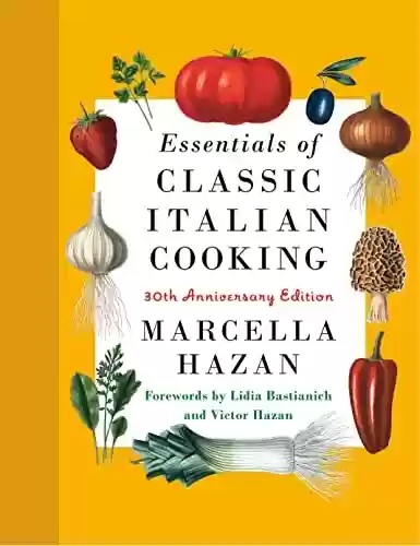 Livro PDF: Essentials of Classic Italian Cooking: 30th Anniversary Edition: A Cookbook (English Edition)