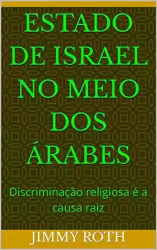 Capa do livro: Estado de Israel no meio dos árabes: Discriminação religiosa é a causa raiz - Ler Online pdf
