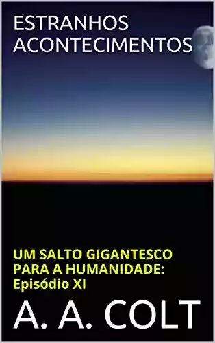 Livro PDF: ESTRANHOS ACONTECIMENTOS (UM SALTO GIGANTESCO PARA A HUMANIDADE: EPISÓDIO XI)